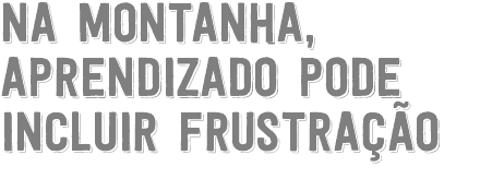 Na montanha, aprendizado pode incluir frustraçãO